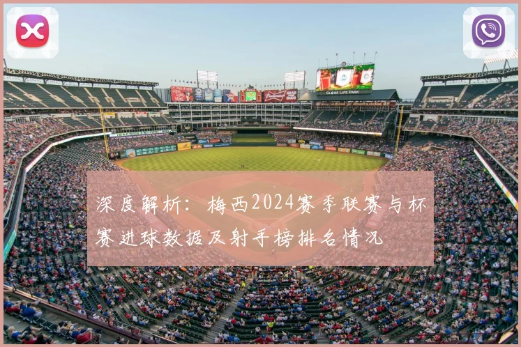 深度解析：梅西2024赛季联赛与杯赛进球数据及射手榜排名情况